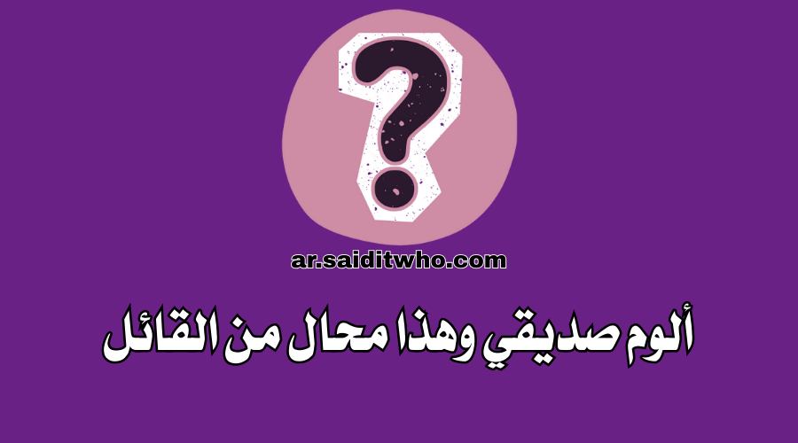 ألوم صديقي وهذا محال من القائل