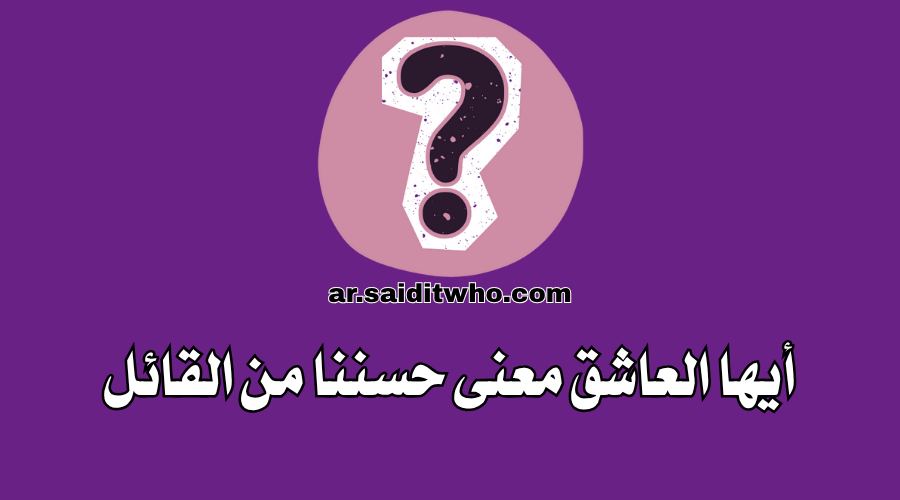 أيها العاشق معنى حسننا من القائل