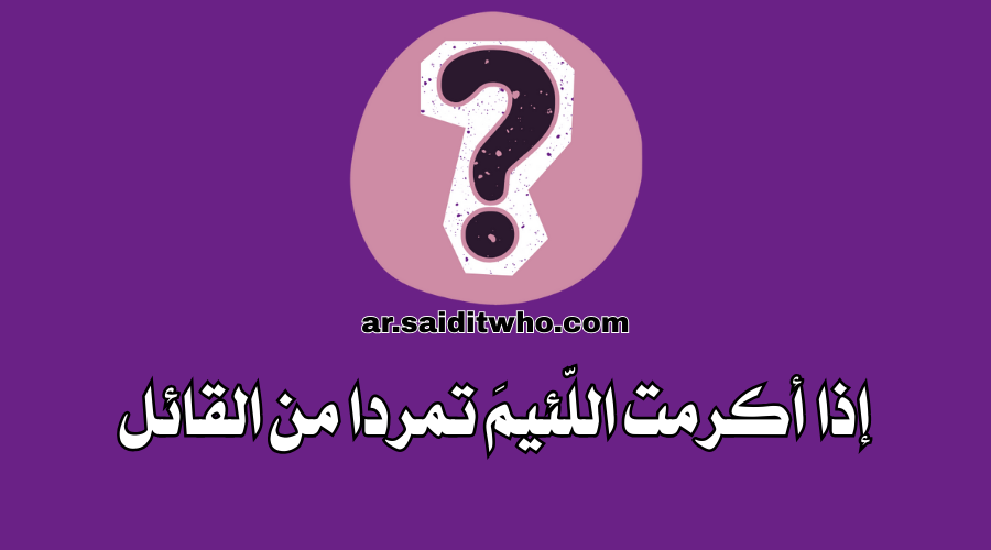 إذا أكرمت اللّئيمَ تمردا من القائل